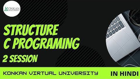 STRUCTURE OF C PROGRAMING 2 SESSION I KONKAN VITUAL UNIVERSITY