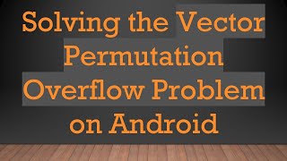 Solving the Vector Permutation Overflow Problem on Android