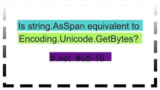 Is string.AsSpan equivalent to Encoding.Unicode.GetBytes? Net Worth