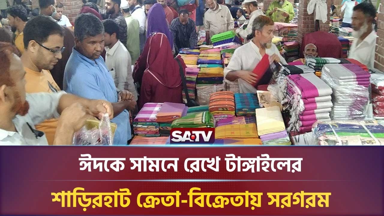 ঈদকে সামনে রেখে টাঙ্গাইলের শাড়িরহাট ক্রেতা-বিক্রেতায় সরগরম | SATV NEWS