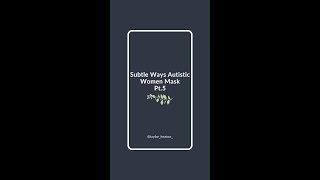 Subtle Ways Autistic Women Mask Pt.5
