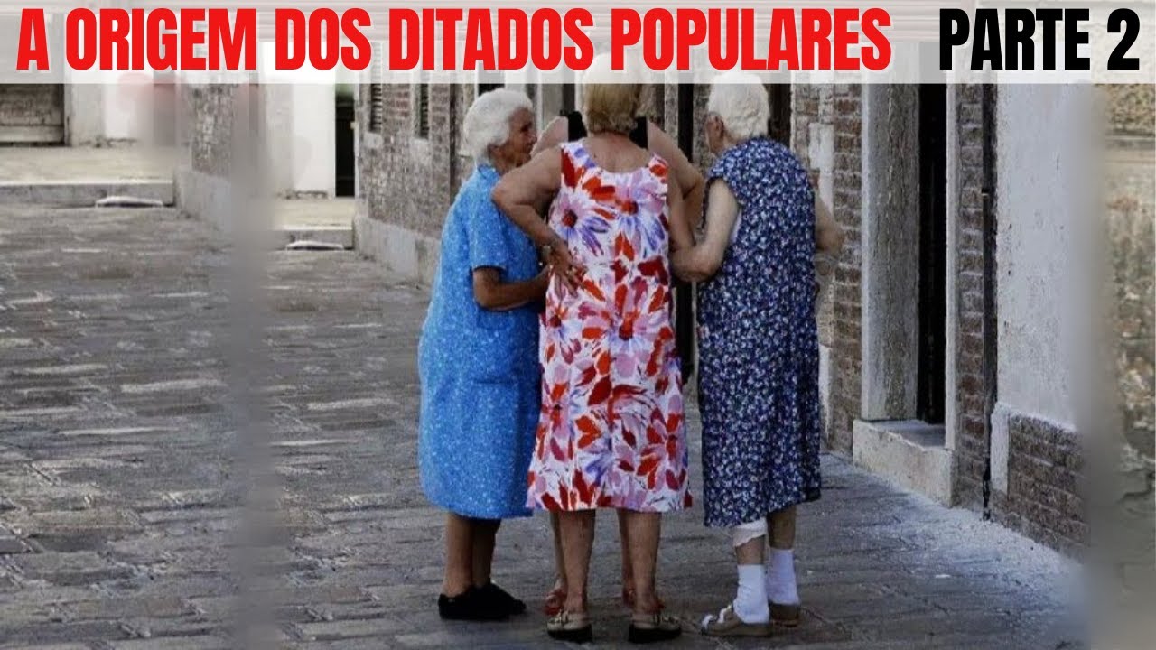 OS DITADOS POPULARES DE ANTIGAMENTE E SUAS ORIGENS - PARTE 2.