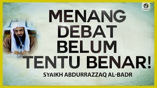 Menang Debat Belum Tentu Benar! - Syaikh Abdurrazzaq Al-Badr #NasehatUlama