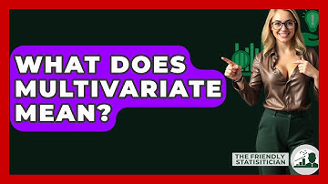 What Does Multivariate Mean? - The Friendly Statistician