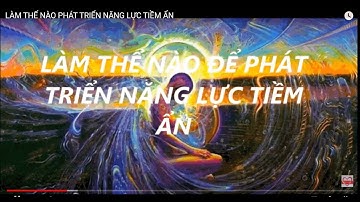 LÀM THẾ NÀO PHÁT TRIỂN NĂNG LỰC TIỀM ẨN