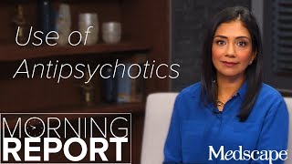Morning Report | Use of Antipsychotics