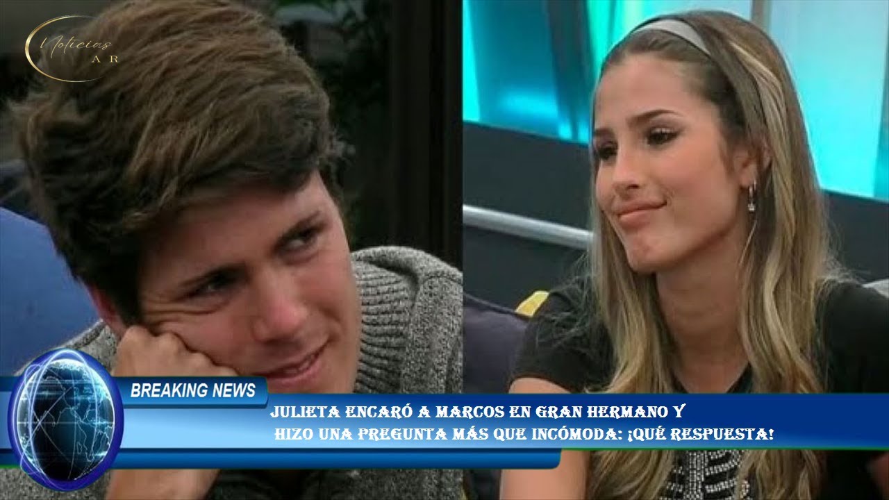 Julieta encaró a Marcos en Gran Hermano y hizo una pregunta más que ...