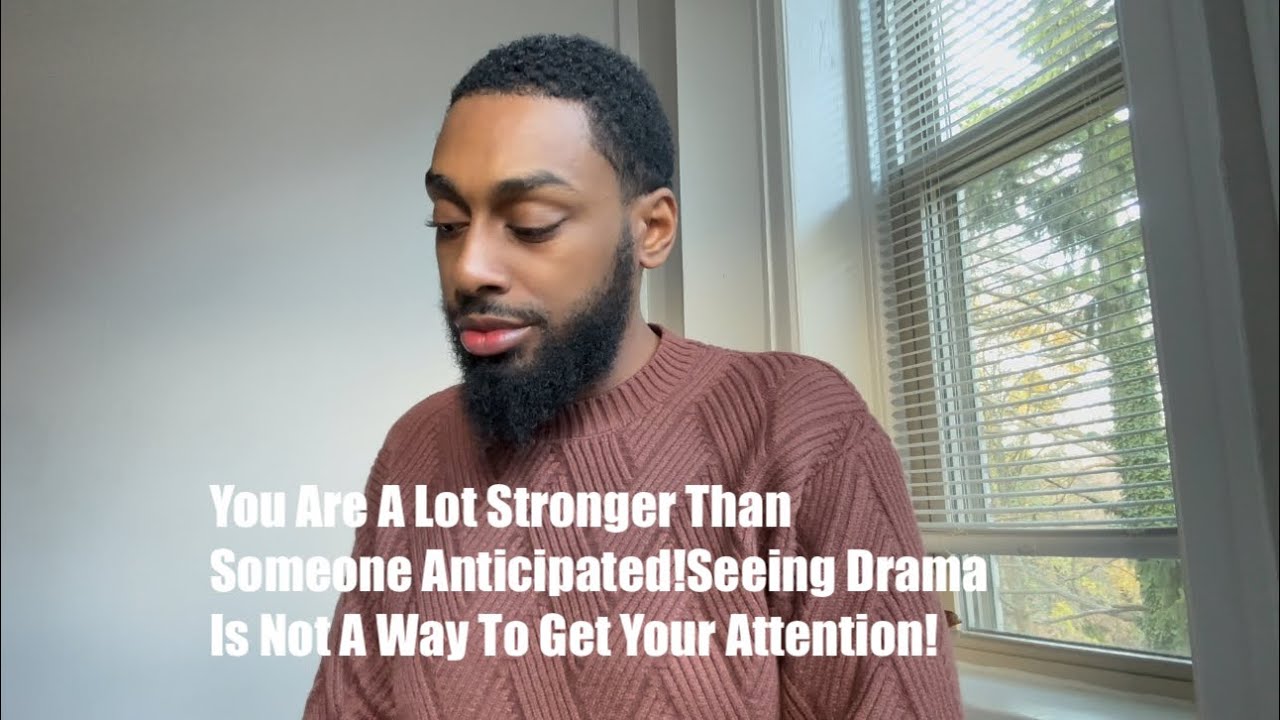 You Are A Lot Stronger Than Someone Anticipated!Seeing Drama Is Not A Way To Get Your Attention!