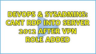 DevOps & SysAdmins: Cant RDP into server 2012 after VPN role added