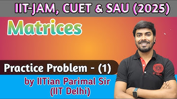 PP -1 | (Matrices) | Target👉IIT-JAM, CUET, SAU (2025)🔥| by IITian Parimal Sir (IIT-Delhi)