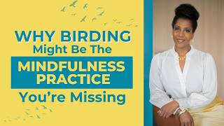 Why Birding Might Be the Mindfulness Practice You’re Missing