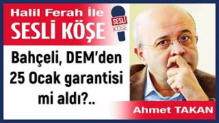 Ahmet Takan Bahçeli, Demden 25 Ocak Garantisi Mi Aldı?.. 220126 Halil Ferah Ile Sesli Köşe