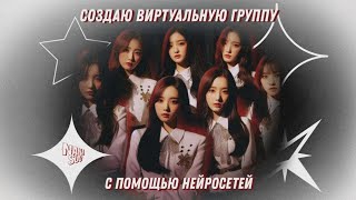 Создаю СВОЮ K-POP группу с помощью НЕЙРОСЕТЕЙ