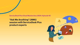 E10: "Ask Me Anything (AMA)" session with ServiceDesk Plus Cloud product experts - Masterclass 2024 screenshot 2