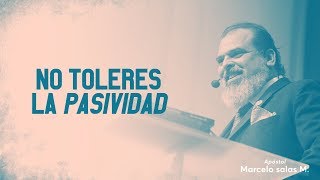 No Toleres la Pasividad | Apóstol Marcelo Salas M.