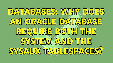 Databases: Why does an Oracle database require both the SYSTEM and the SYSAUX tablespaces?