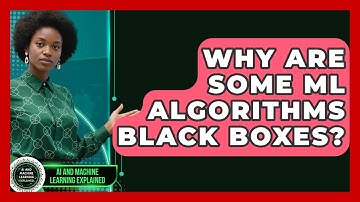 Why Are Some ML Algorithms Black Boxes? - AI and Machine Learning Explained