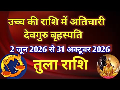 तुला राशि - उच्च की राशि में अतिचार देव गुरु बृहस्पति का गोचर/2 जून 2026 से 31 अक्टूबर 2026