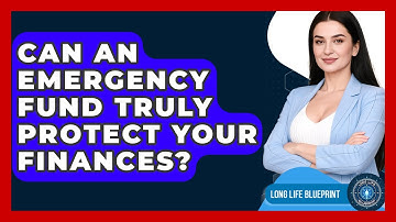 Can An Emergency Fund Truly Protect Your Finances? - Long Life Blueprint