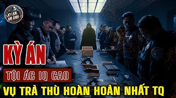 Kỳ Án Trung Quốc - Tội Ác IQ Cao, Vụ Trả Thù Khiến Cảnh Sát Bó Tay | Kỳ Án Ám Ảnh