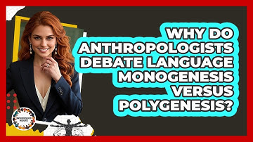 Why Do Anthropologists Debate Language Monogenesis Versus Polygenesis? - Anthropology Insights