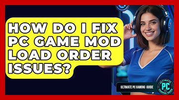 How Do I Fix PC Game Mod Load Order Issues? - Ultimate PC Gaming Guide