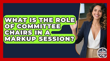 What Is the Role of Committee Chairs in a Markup Session? - Inside the Legislative Branch