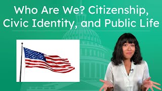 Who Are We? Citizenship, Civic Identity, and Public Life - Building Civic Identity