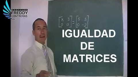 IGUALDAD DE MATRICES. Profesor Freddy Contreras.