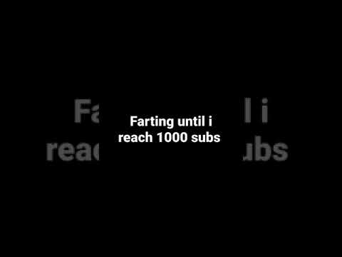 Day 7 of Farting until i reach 1000 subs