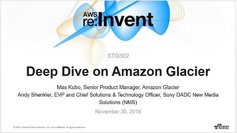 AWS re:Invent 2016: Deep Dive on Amazon Glacier (STG302)