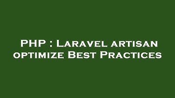 PHP : Laravel artisan optimize Best Practices
