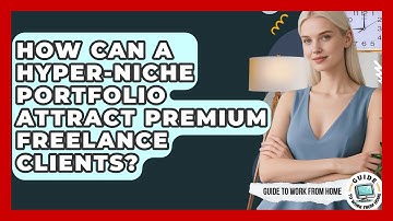 How Can A Hyper-niche Portfolio Attract Premium Freelance Clients? - Guide To Work From Home