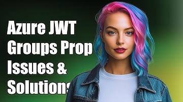 Azure JWT hasgroups=true: Understanding Groups Property Issues and Solutions