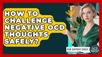 How To Challenge Negative OCD Thoughts Safely? - OCD Support Space