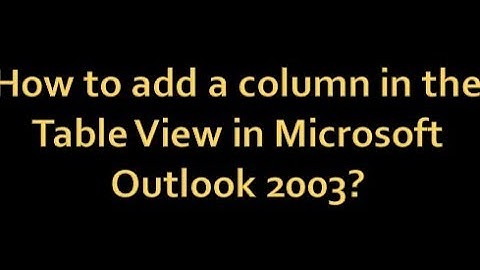 How to add a column in the Table View in Microsoft Outlook 2003?