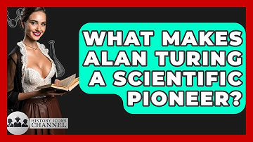 What Makes Alan Turing A Scientific Pioneer? - History Icons Channel