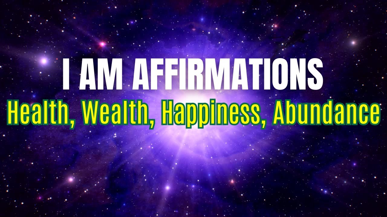 I Am affirmations for Health, Wealth, Happiness and Abundance: Listen ...