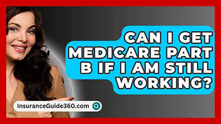 Can I Get Medicare Part B If I Am Still Working? -  InsuranceGuide360.com