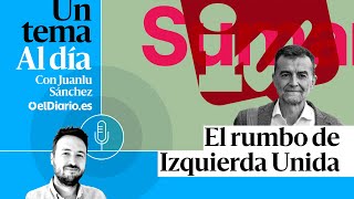 🎙 PODCAST | El rumbo de Izquierda Unida