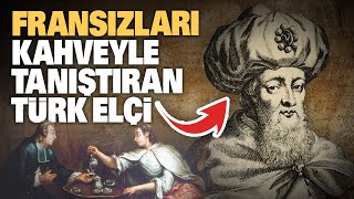 Fransızları kahveyle tanıştıran Türk elçi!..