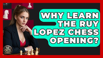 Why Learn The Ruy Lopez Chess Opening? - The Chess Codex