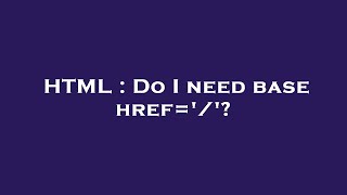 HTML : Do I need base href='/'