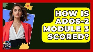 How Is ADOS-2 Module 3 Scored? - Answers About Autism