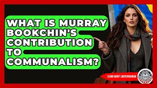 What Is Murray Bookchin's Contribution To Communalism? - Learn About Libertarianism