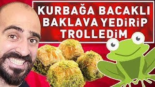 KURBAĞA BACAKLI BAKLAVA YEDİRİP TROLLEDİM !