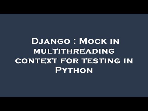 Django : Mock in multithreading context for testing in Python