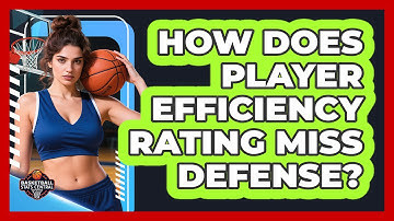 How Does Player Efficiency Rating Miss Defense?