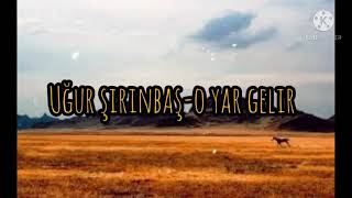 Uğur Şirinbaş - O Yar Gelir