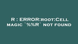 R : ERROR:root:Cell magic `%%R` not found